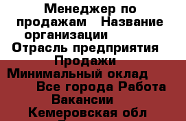 Менеджер по продажам › Название организации ­ Snaim › Отрасль предприятия ­ Продажи › Минимальный оклад ­ 30 000 - Все города Работа » Вакансии   . Кемеровская обл.,Белово г.